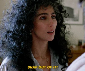 Cher shouting Snap Out Of It in the movie Moonstruck, used as a metaphor for assuming good intent.